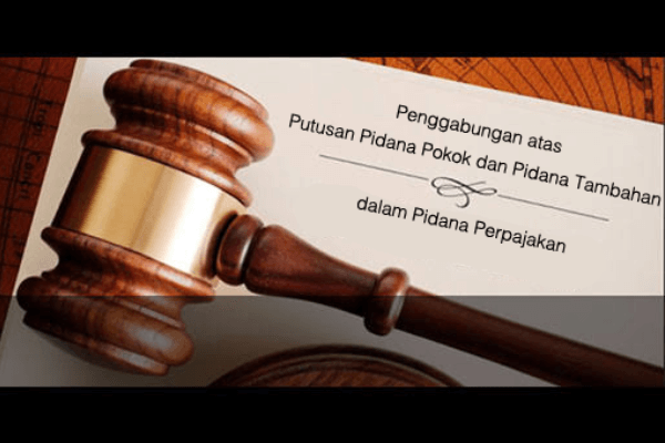 Penggabungan atas Putusan Pidana Pokok dan Pidana Tambahan dalam Pidana Perpajakan_1